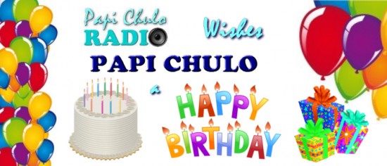 HAPPY BIRTHDAY Papi Chulo