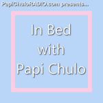 In Bed with Papi Chulo